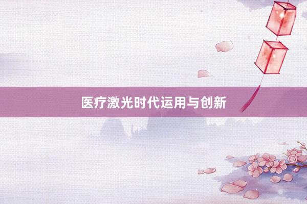 医疗激光时代运用与创新